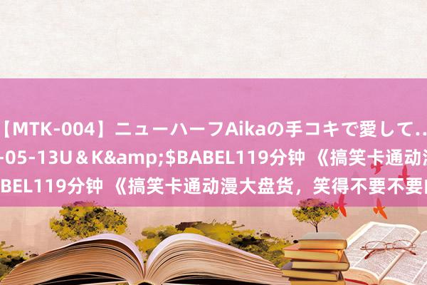 【MTK-004】ニューハーフAikaの手コキで愛して…。</a>2010-05-13U＆K&$BABEL119分钟 《搞笑卡通动漫大盘货，笑得不要不要的！》