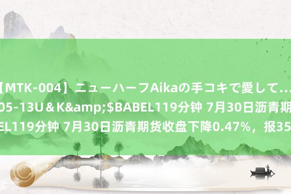 【MTK-004】ニューハーフAikaの手コキで愛して…。</a>2010-05-13U＆K&$BABEL119分钟 7月30日沥青期货收盘下降0.47%，报3564元