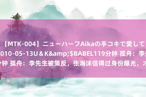 【MTK-004】ニューハーフAikaの手コキで愛して…。</a>2010-05-13U＆K&$BABEL119分钟 孤舟：李先生被策反，张海沫信得过身份曝光，才知肖若彤有多愚蠢