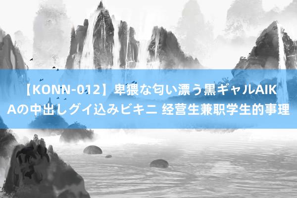 【KONN-012】卑猥な匂い漂う黒ギャルAIKAの中出しグイ込みビキニ 经营生兼职学生的事理