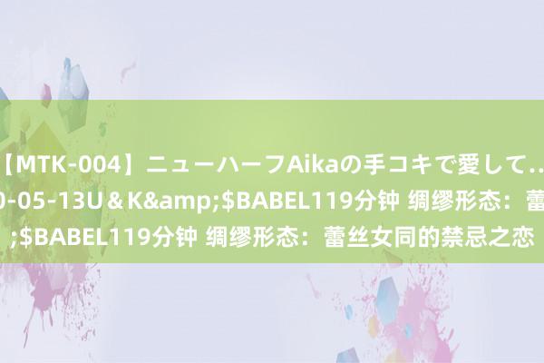 【MTK-004】ニューハーフAikaの手コキで愛して…。</a>2010-05-13U＆K&$BABEL119分钟 绸缪形态：蕾丝女同的禁忌之恋