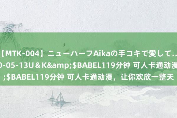 【MTK-004】ニューハーフAikaの手コキで愛して…。</a>2010-05-13U＆K&$BABEL119分钟 可人卡通动漫，让你欢欣一整天